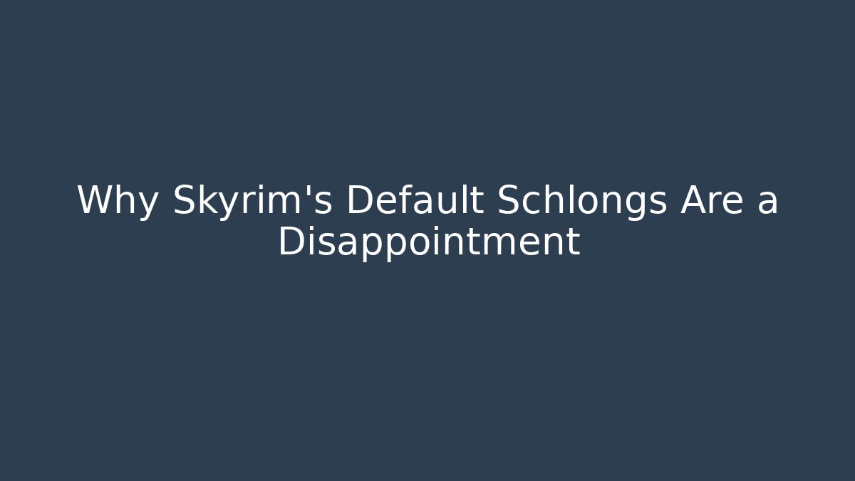 Why Skyrim's Default Schlongs Are a Disappointment