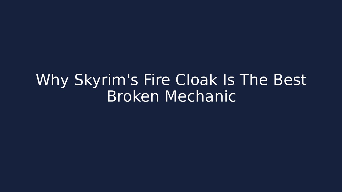 Why Skyrim's Fire Cloak Is The Best Broken Mechanic