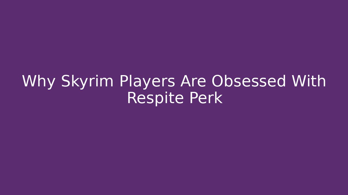 Why Skyrim Players Are Obsessed With Respite Perk - Felix Cat Insurance