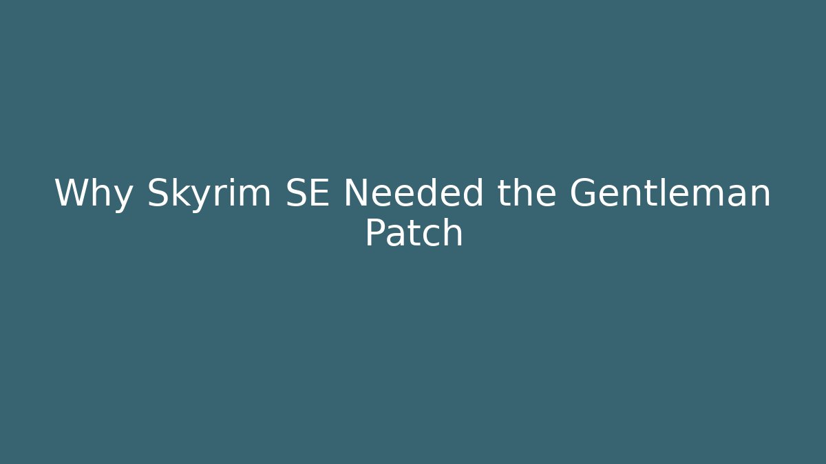 Why Skyrim SE Needed the Gentleman Patch