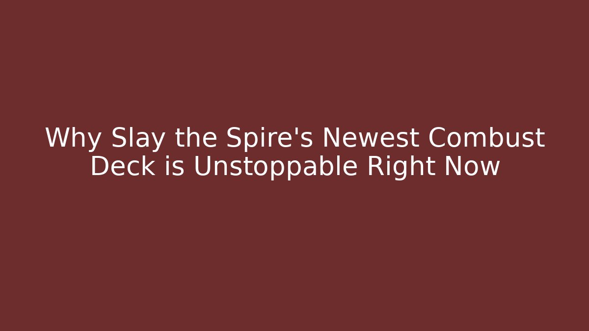 Why Slay the Spire's Newest Combust Deck is Unstoppable Right Now