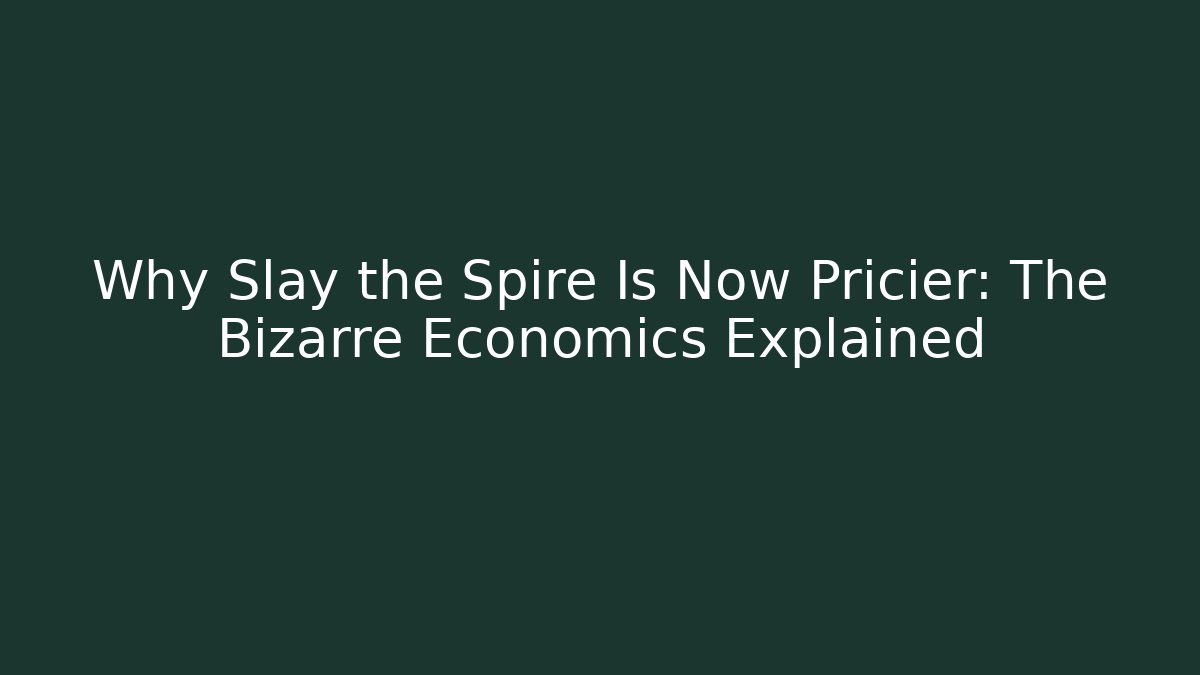 Why Slay the Spire Is Now Pricier: The Bizarre Economics Explained