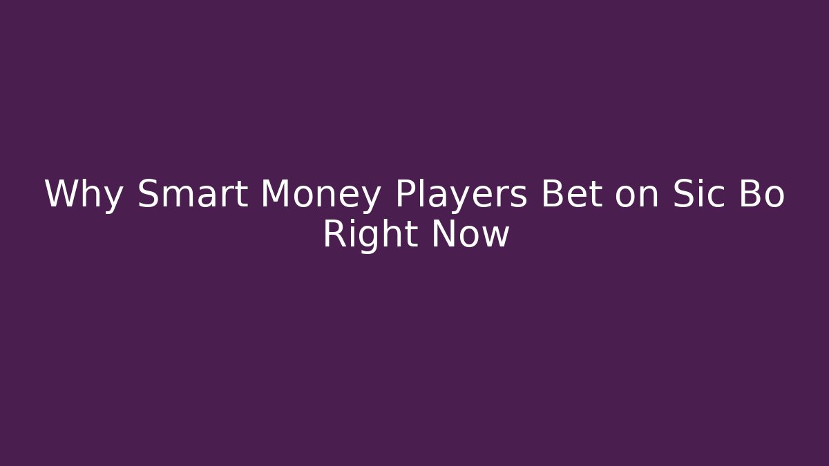 Why Smart Money Players Bet on Sic Bo Right Now