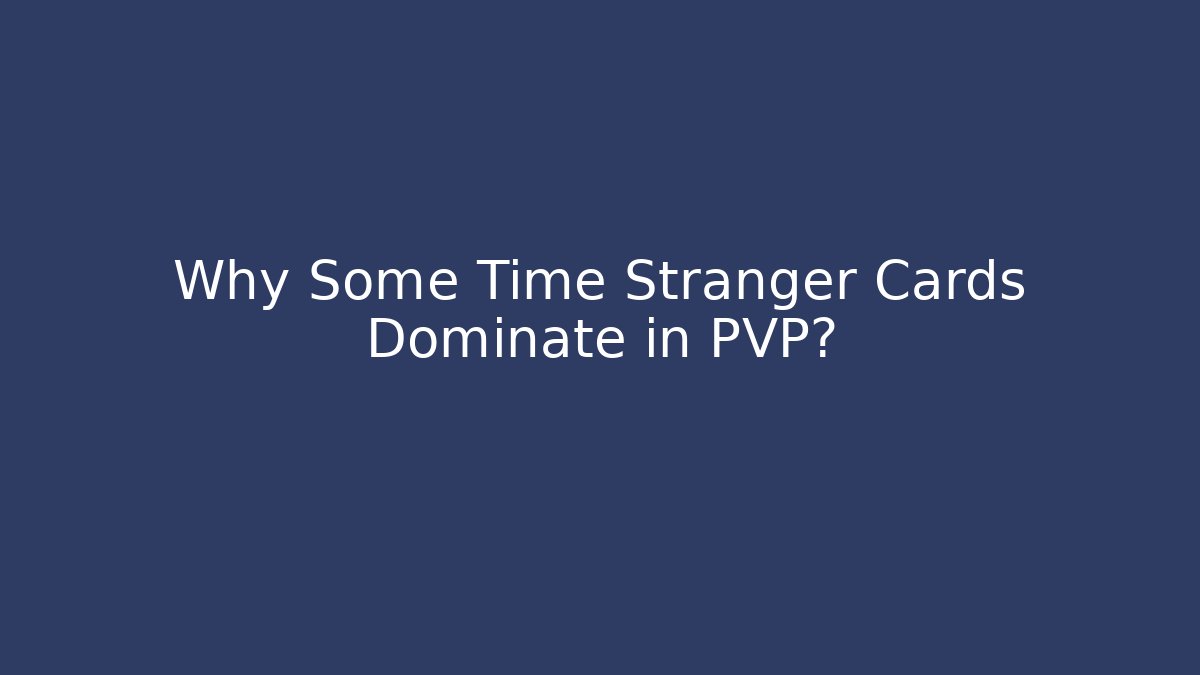 Why Some Time Stranger Cards Dominate in PVP?