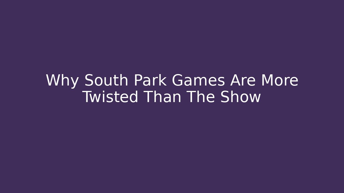 Why South Park Games Are More Twisted Than The Show