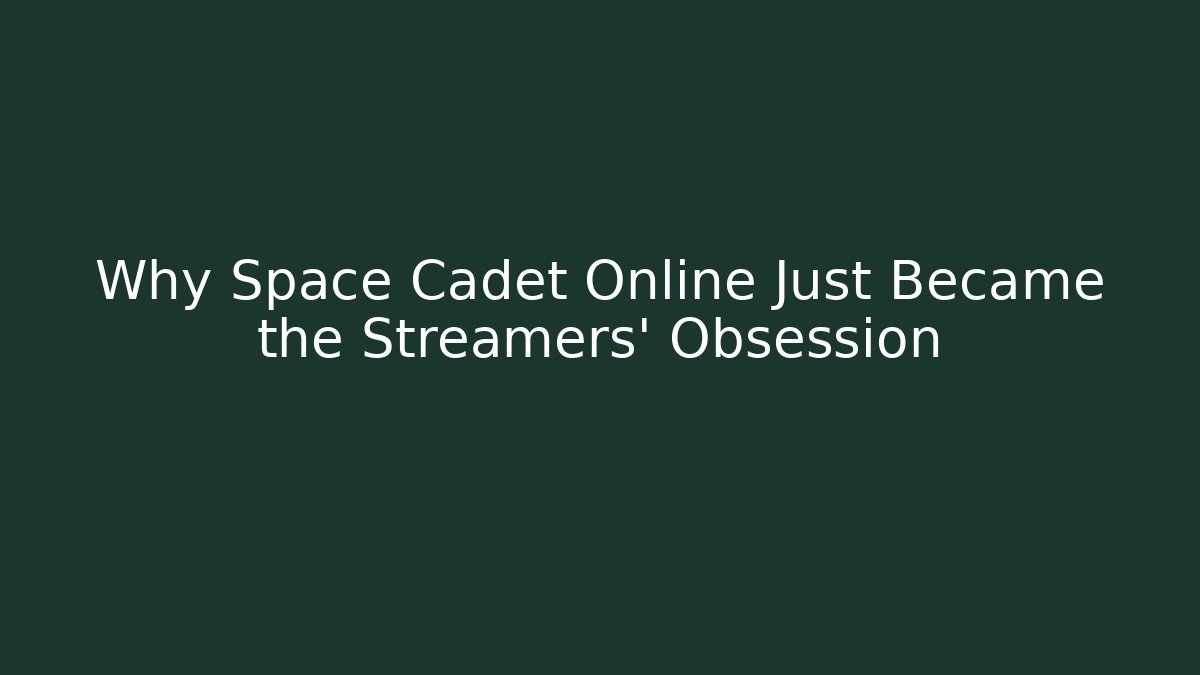 Why Space Cadet Online Just Became the Streamers' Obsession