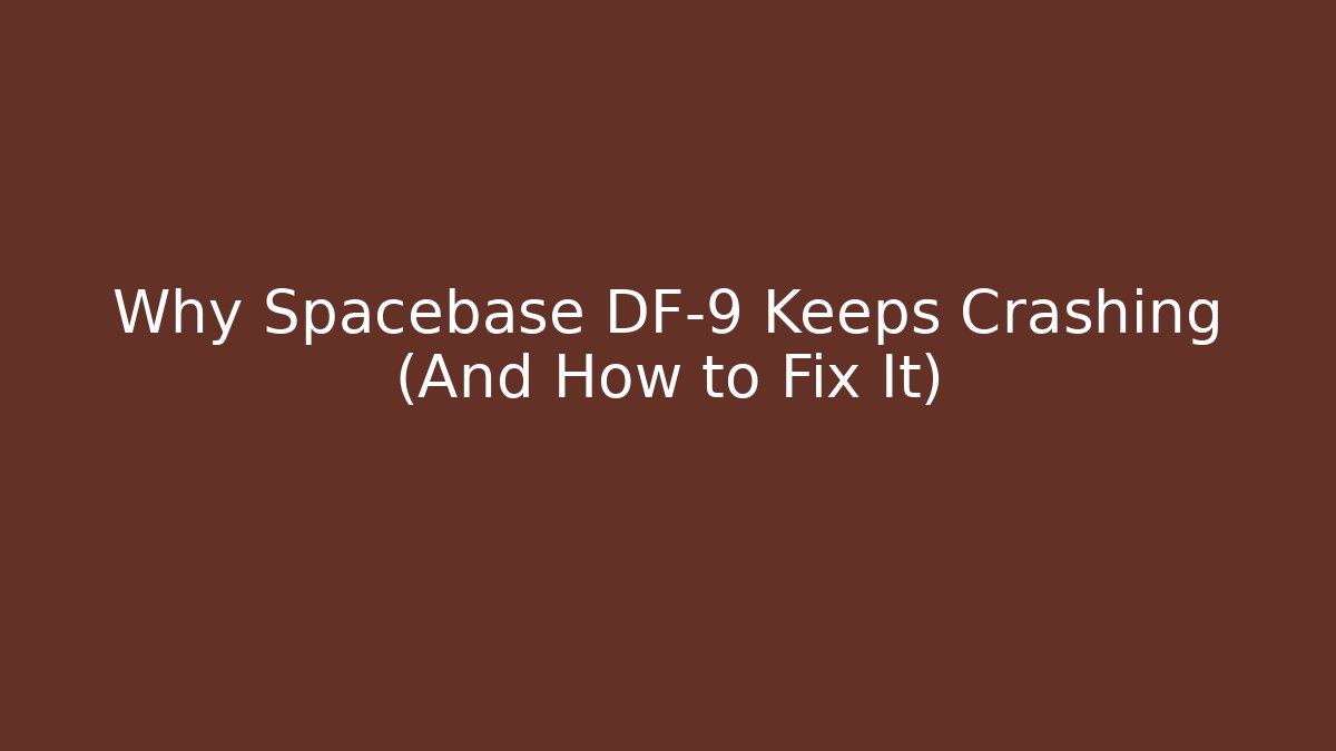 Why Spacebase DF-9 Keeps Crashing (And How to Fix It)