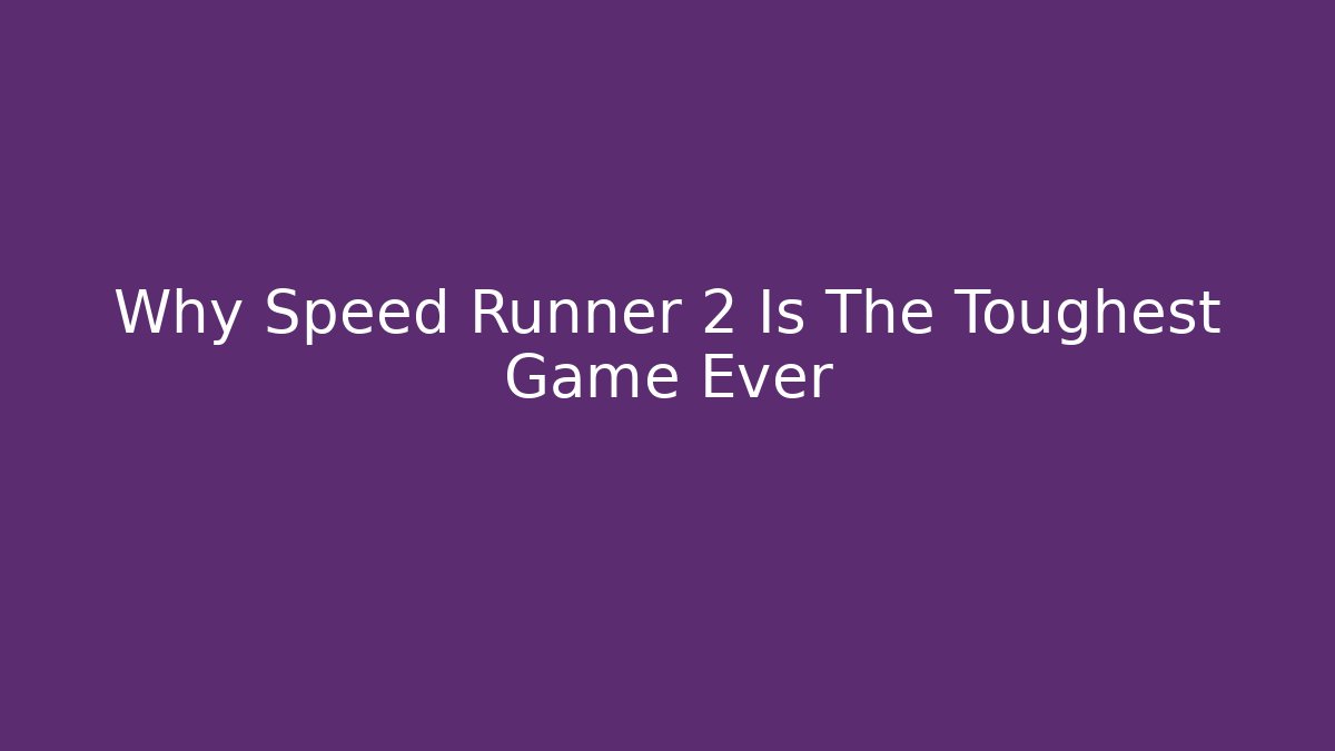 Why Speed Runner 2 Is The Toughest Game Ever
