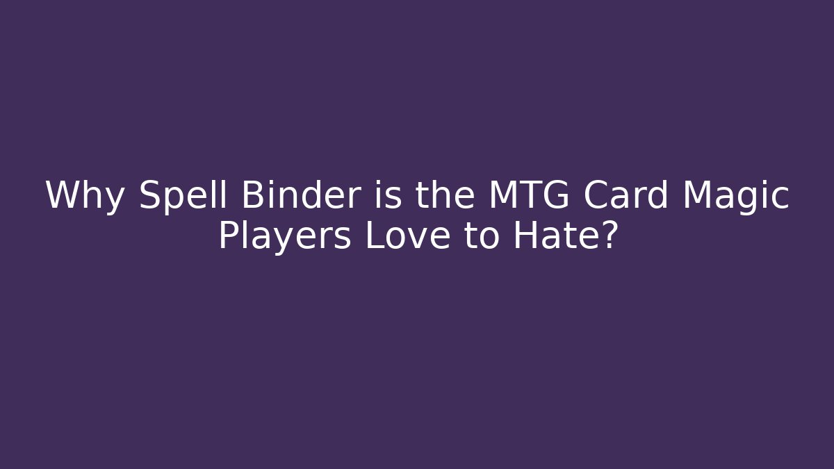 Why Spell Binder is the MTG Card Magic Players Love to Hate?