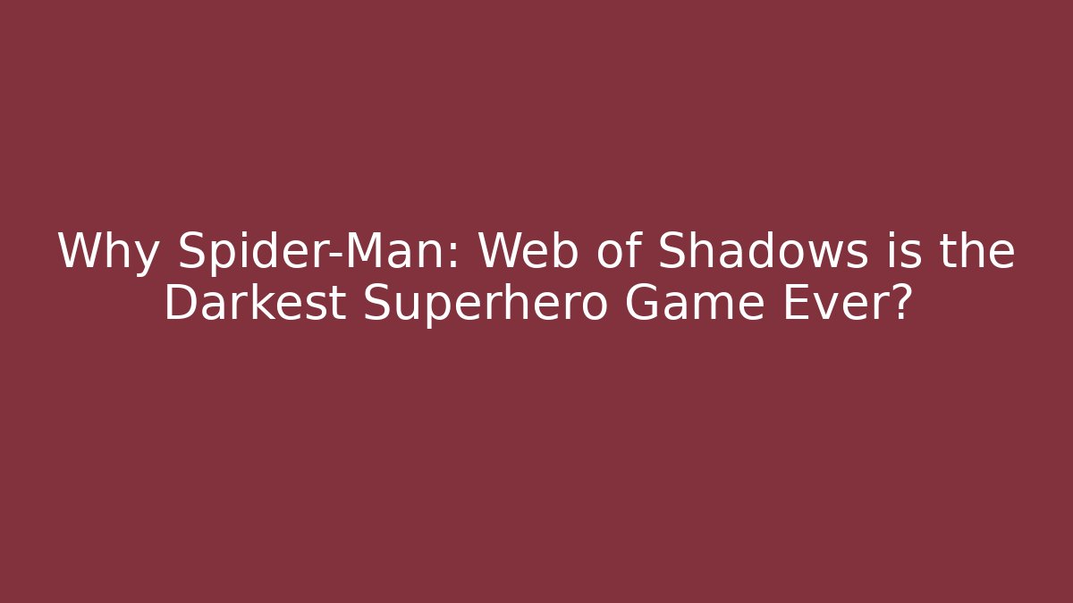 Why Spider-Man: Web of Shadows is the Darkest Superhero Game Ever?