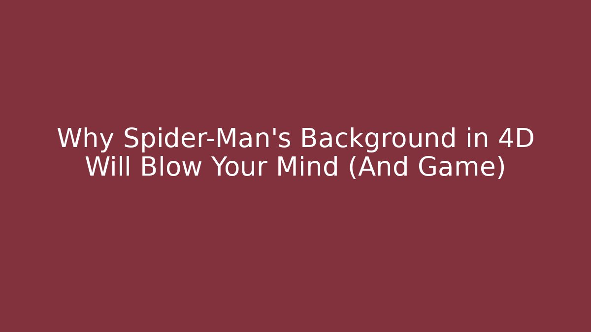 Why Spider-Man’s Background in 4D Will Blow Your Mind (And Game) - Felix Cat Insurance