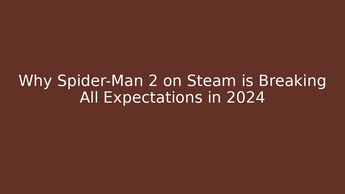 Why Spider-Man 2 on Steam is Breaking All Expectations in 2024 - Felix Cat Insurance
