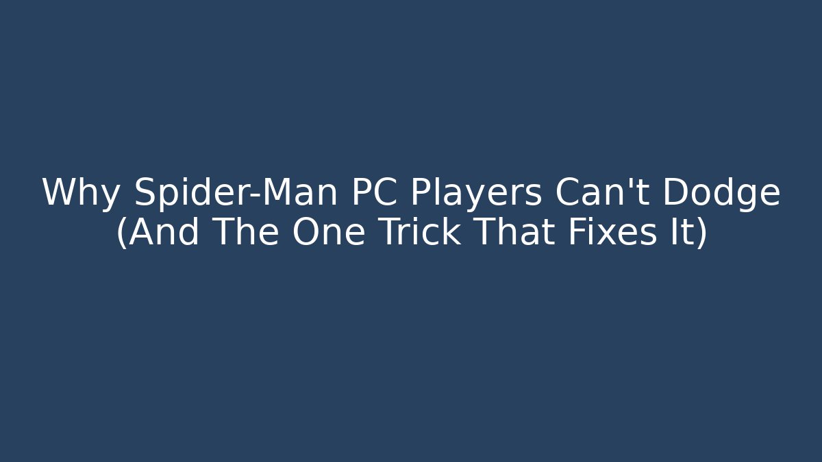 Why Spider-Man PC Players Can't Dodge (And The One Trick That Fixes It)