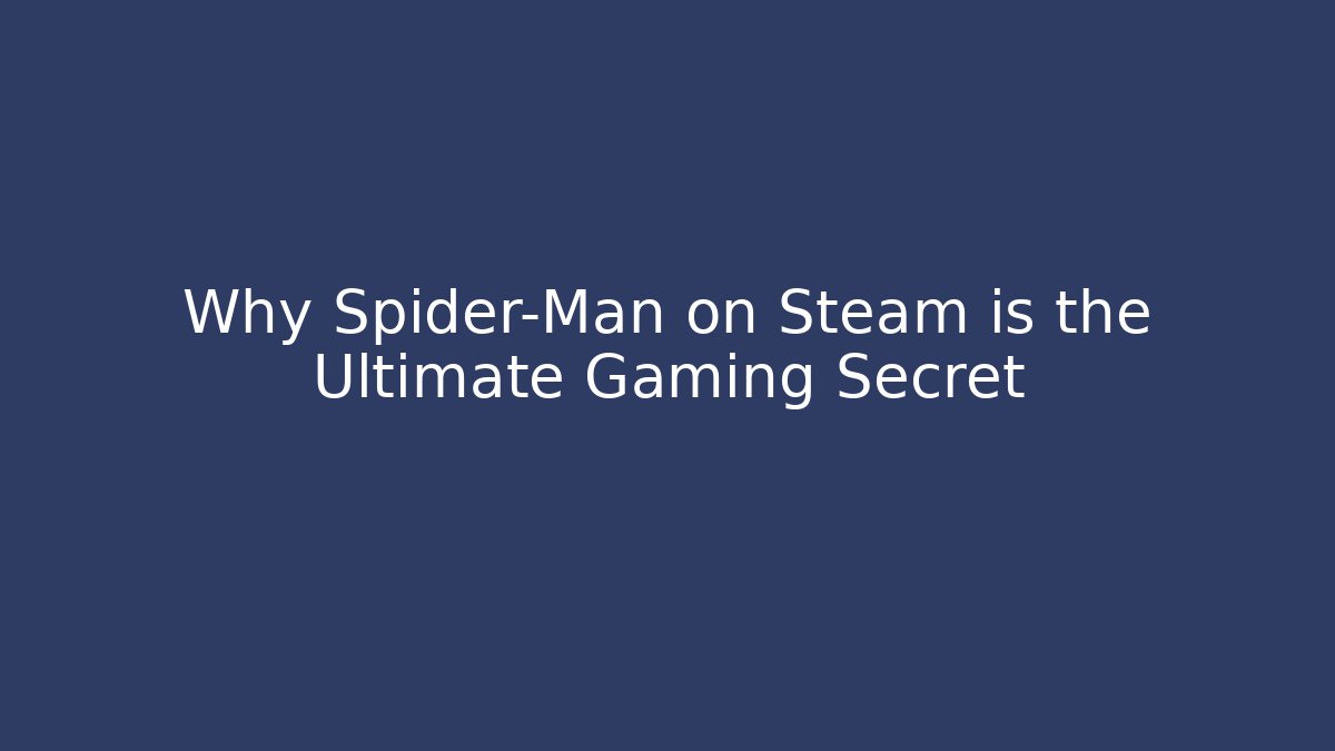 Why Spider-Man on Steam is the Ultimate Gaming Secret