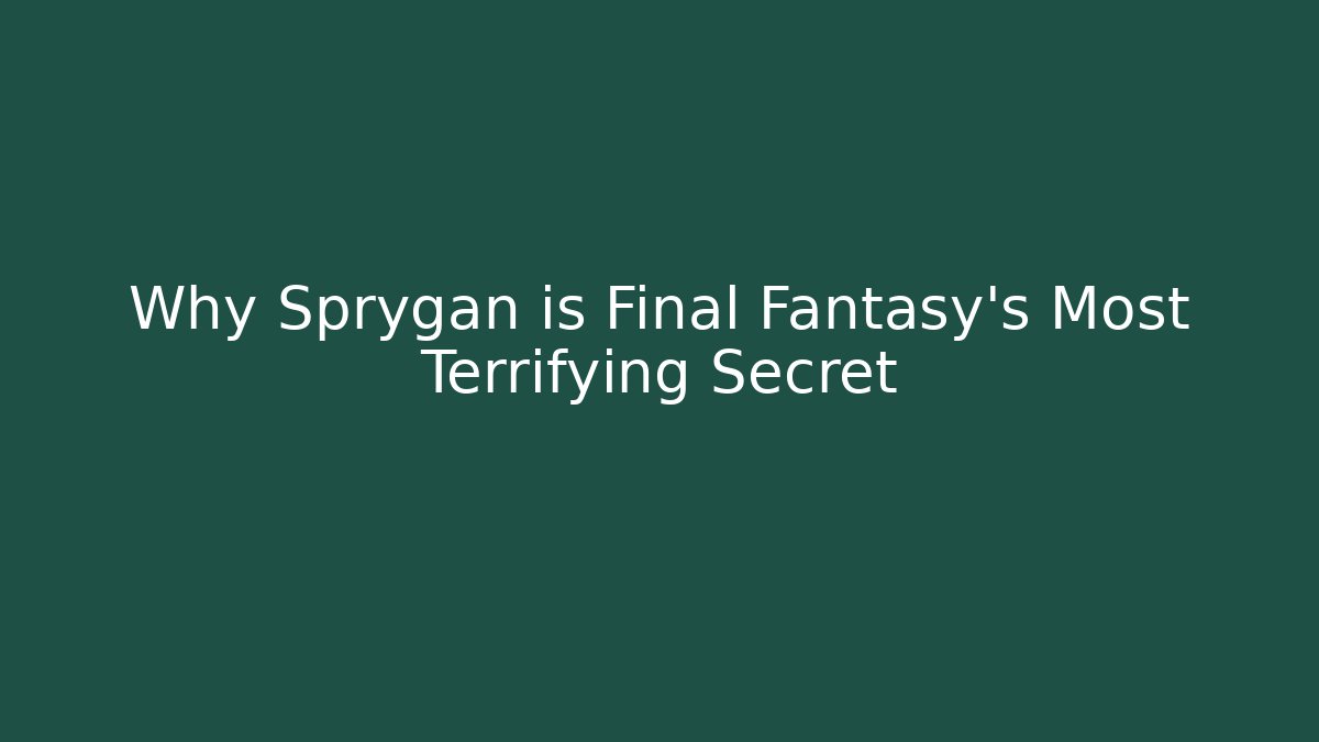 Why Sprygan is Final Fantasy's Most Terrifying Secret