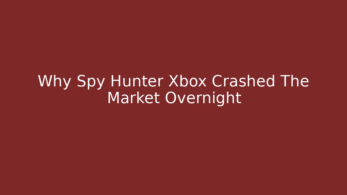 Why Spy Hunter Xbox Crashed The Market Overnight