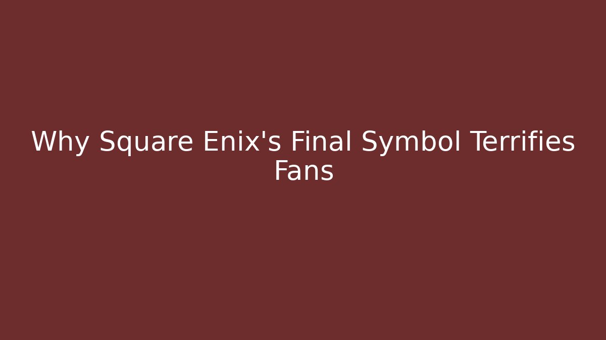 Why Square Enix's Final Symbol Terrifies Fans
