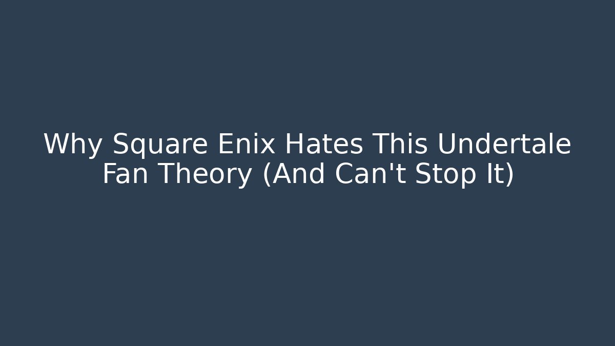Why Square Enix Hates This Undertale Fan Theory (And Can't Stop It) - Felix Cat Insurance