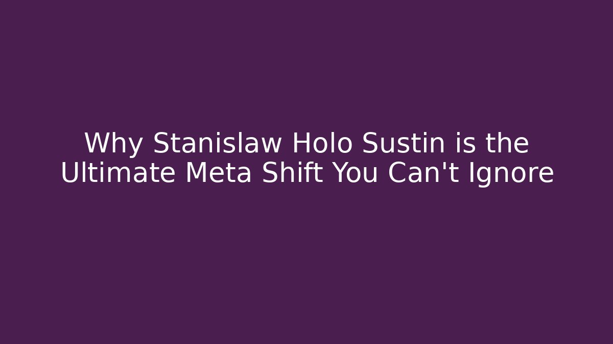 Why Stanislaw Holo Sustin is the Ultimate Meta Shift You Can't Ignore