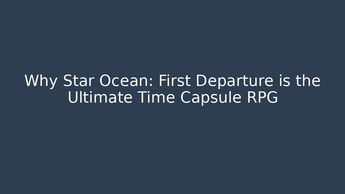 Why Star Ocean: First Departure is the Ultimate Time Capsule RPG