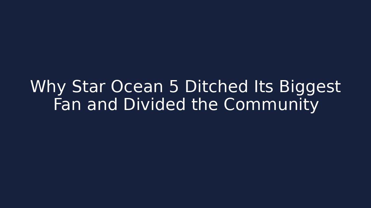 Why Star Ocean 5 Ditched Its Biggest Fan and Divided the Community