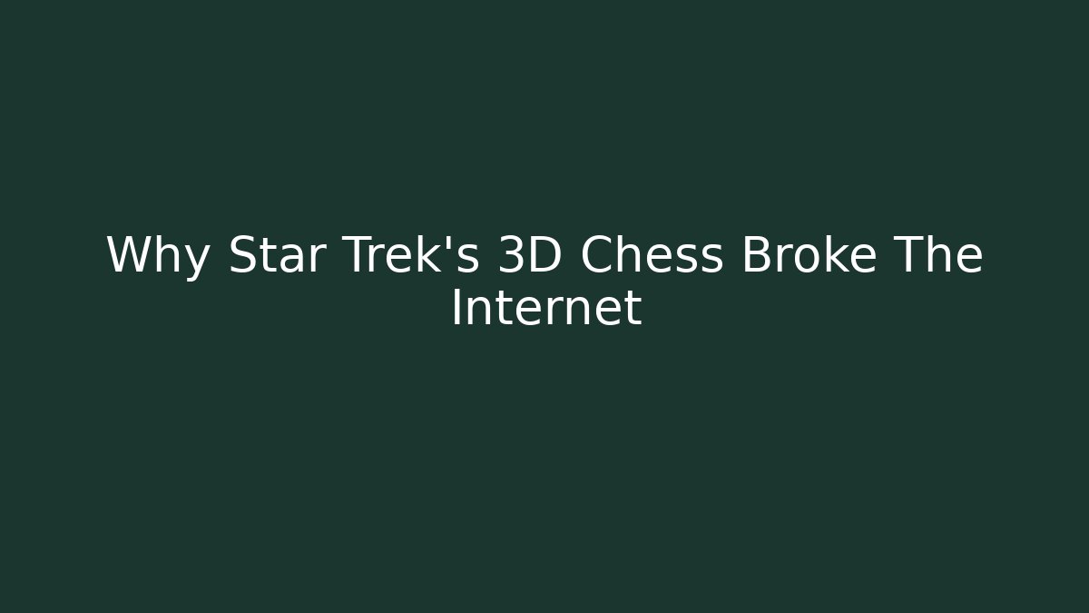 Why Star Trek's 3D Chess Broke The Internet