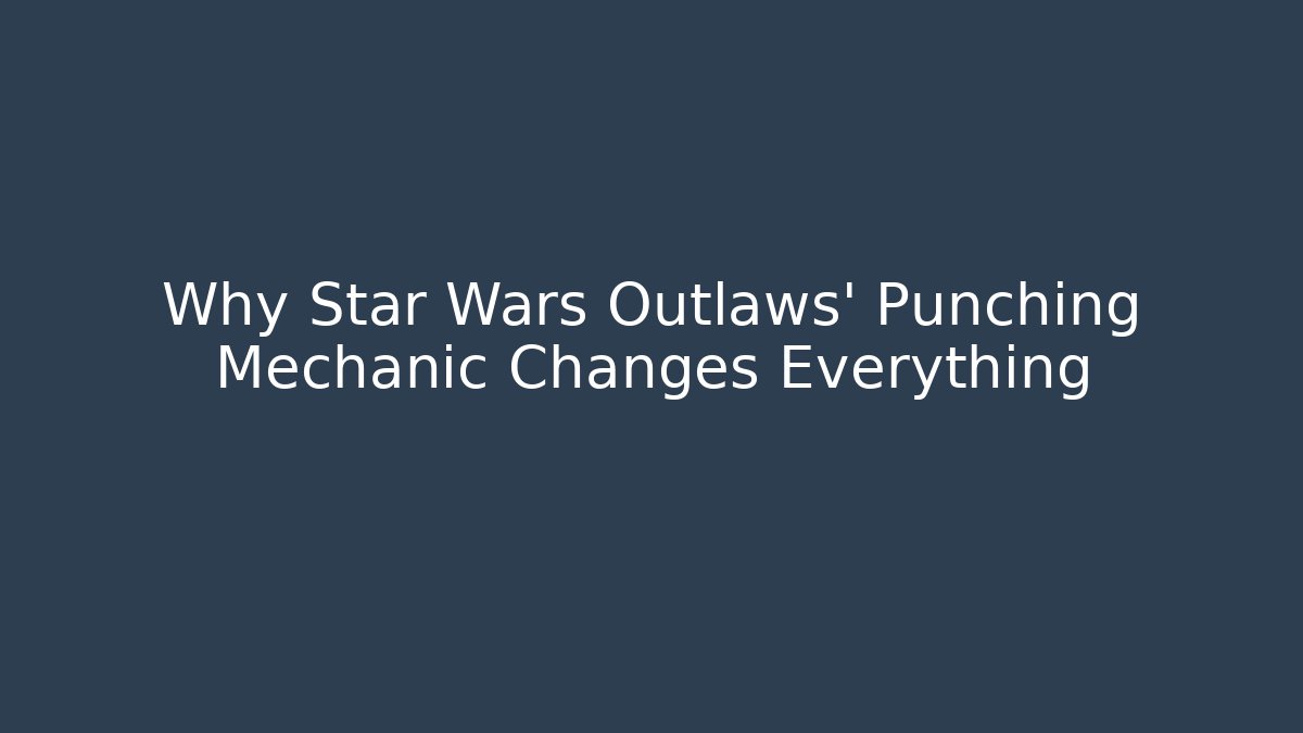 Why Star Wars Outlaws' Punching Mechanic Changes Everything