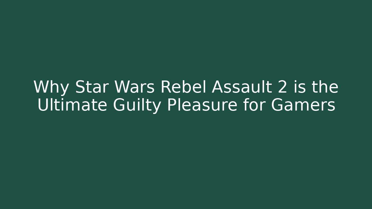 Why Star Wars Rebel Assault 2 is the Ultimate Guilty Pleasure for Gamers