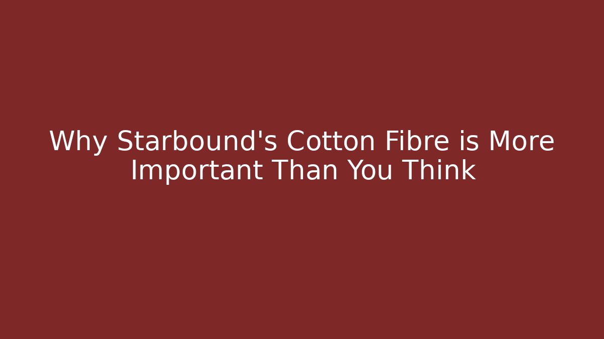 Why Starbound's Cotton Fibre is More Important Than You Think
