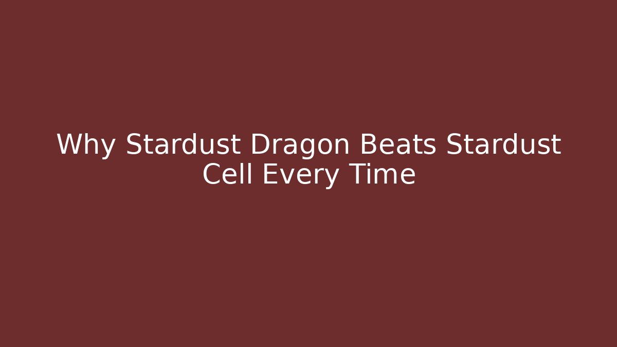 Why Stardust Dragon Beats Stardust Cell Every Time