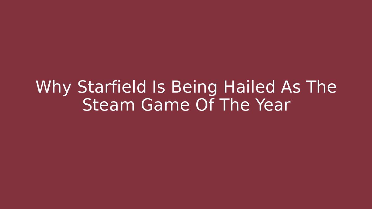Why Starfield Is Being Hailed As The Steam Game Of The Year