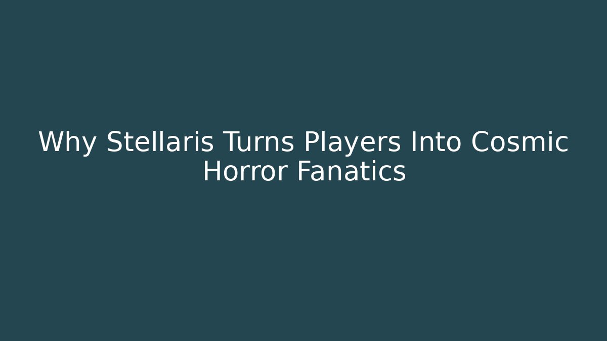 Why Stellaris Turns Players Into Cosmic Horror Fanatics - Felix Cat Insurance