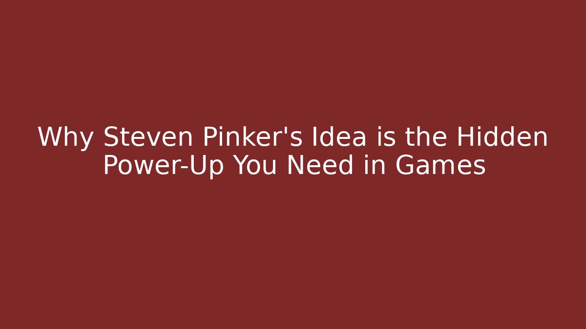 Why Steven Pinker's Idea is the Hidden Power-Up You Need in Games