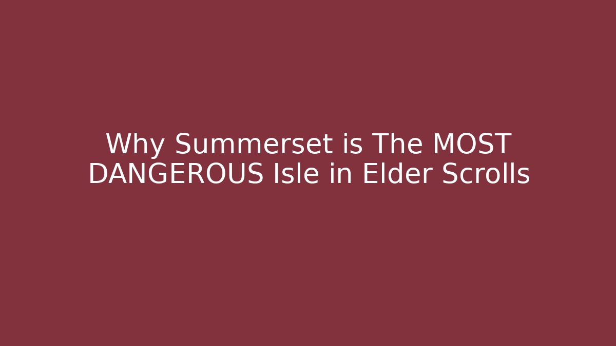 Why Summerset is The MOST DANGEROUS Isle in Elder Scrolls