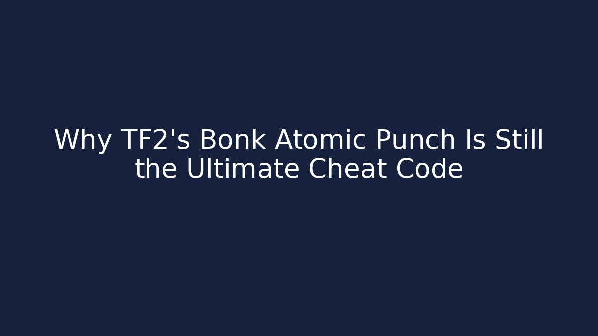 Why TF2's Bonk Atomic Punch Is Still the Ultimate Cheat Code