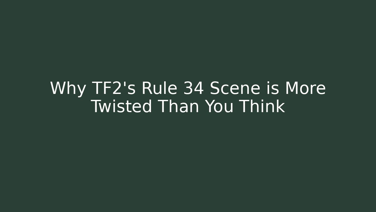 Why TF2's Rule 34 Scene is More Twisted Than You Think