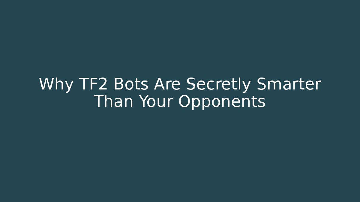 Why TF2 Bots Are Secretly Smarter Than Your Opponents