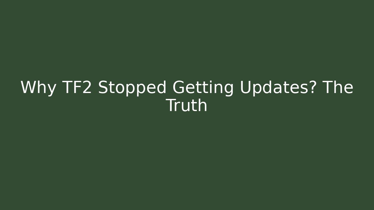 Why TF2 Stopped Getting Updates? The Truth