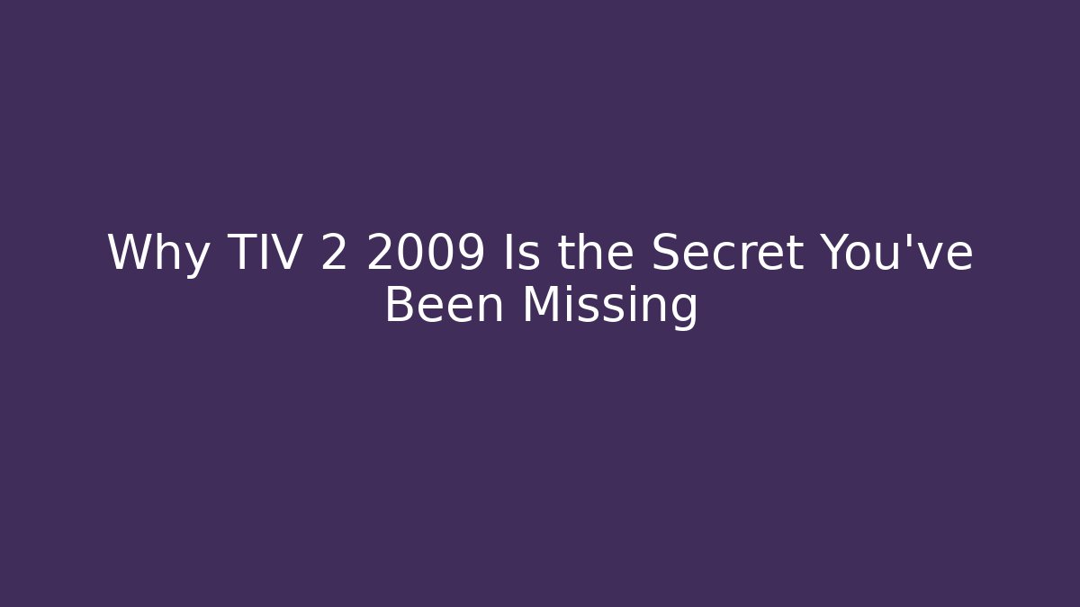 Why TIV 2 2009 Is the Secret You’ve Been Missing