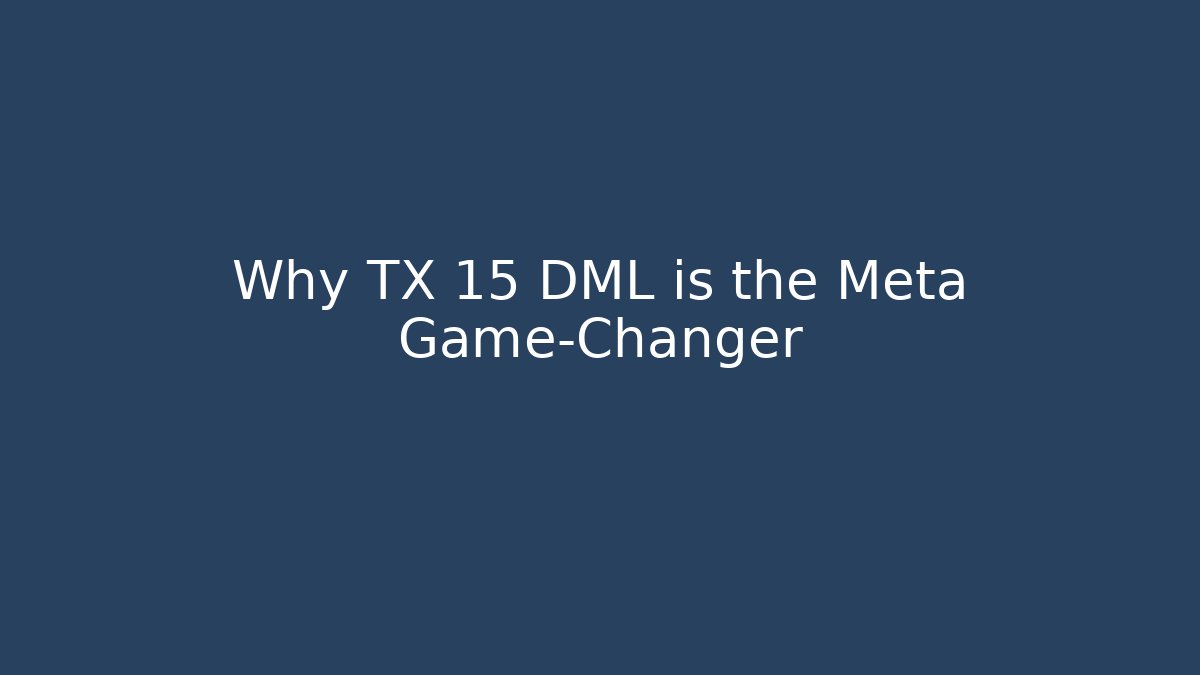 Why TX 15 DML is the Meta Game-Changer