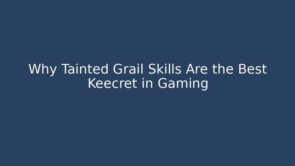 Why Tainted Grail Skills Are the Best Keecret in Gaming