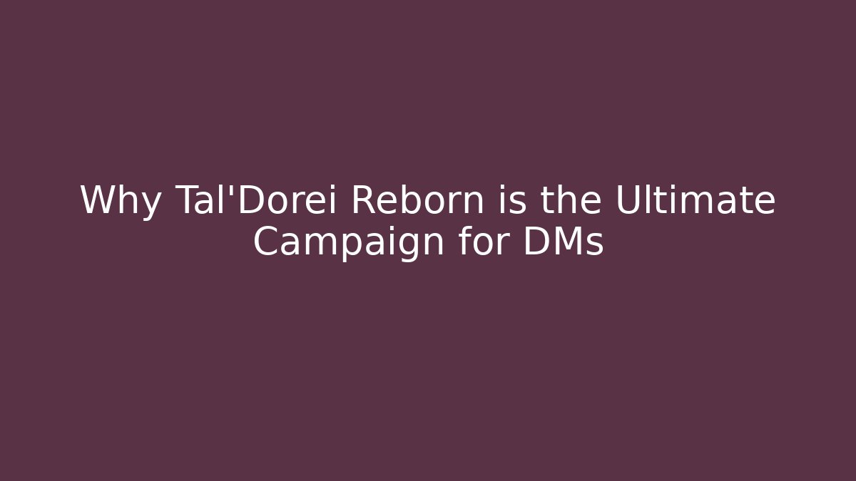 Why Tal'Dorei Reborn is the Ultimate Campaign for DMs
