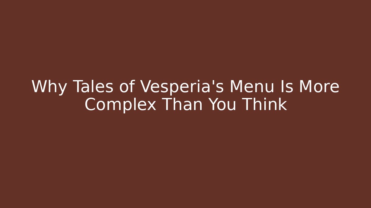 Why Tales of Vesperia's Menu Is More Complex Than You Think