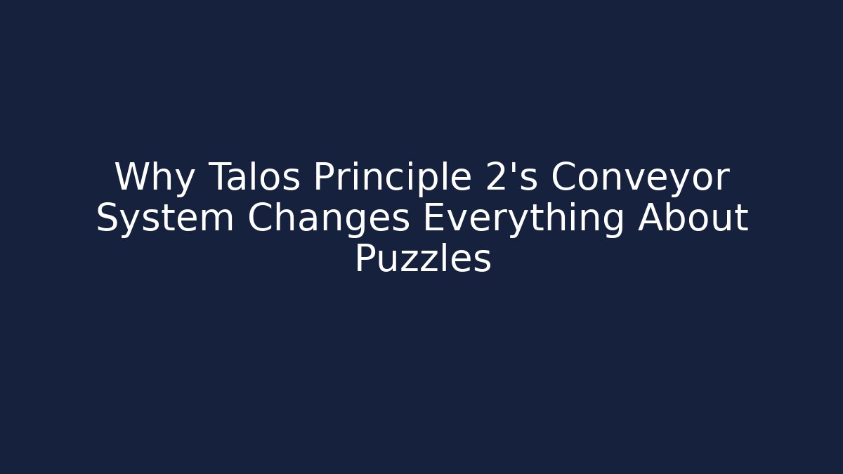 Why Talos Principle 2's Conveyor System Changes Everything About Puzzles - Felix Cat Insurance