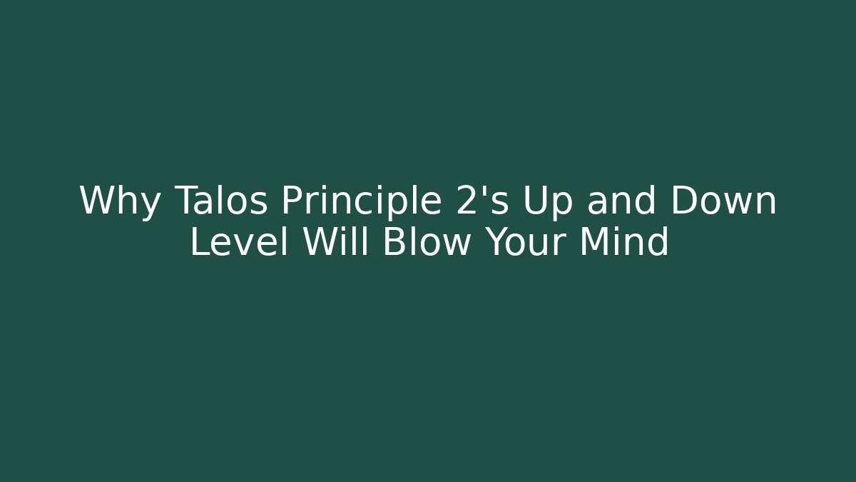 Why Talos Principle 2's Up and Down Level Will Blow Your Mind - Felix Cat Insurance