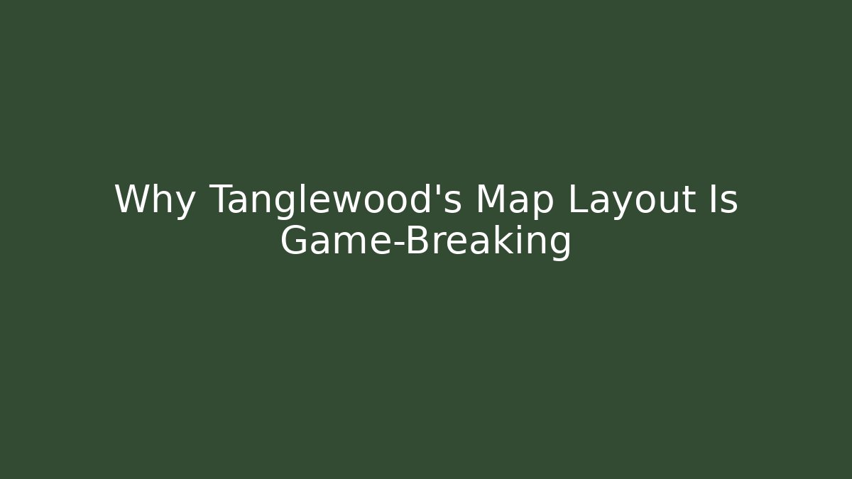 Why Tanglewood's Map Layout Is Game-Breaking