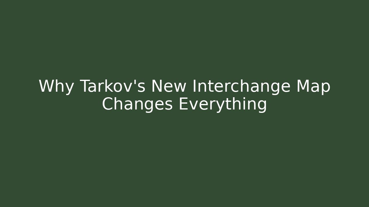 Why Tarkov's New Interchange Map Changes Everything