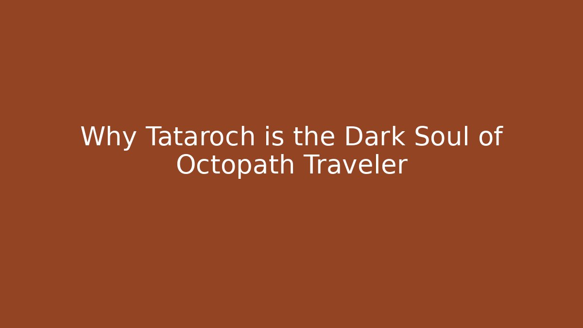 Why Tataroch is the Dark Soul of Octopath Traveler