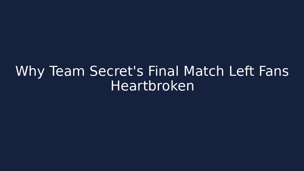 Why Team Secret's Final Match Left Fans Heartbroken