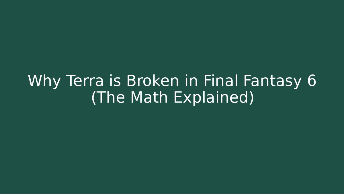 Why Terra is Broken in Final Fantasy 6 (The Math Explained)